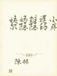 姨妈推迟小腹偶尔隐隐的疼