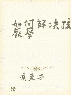 如何解决孩子的厌学