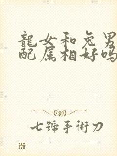 龙女和兔男的婚配属相好吗