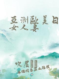 亚洲欧美日韩熟女人妻