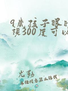 9岁孩子眼睛近视300度可以恢复吗