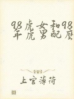 98虎女和98年虎男配么