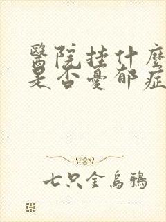 医院挂什么科看是否忧郁症