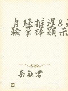 月经推迟8天,验孕棒显示没怀孕,怎么回事