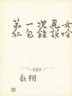 第一次见女婿给红包能说啥话