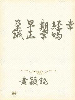 孕早期经常肚子饿正常吗