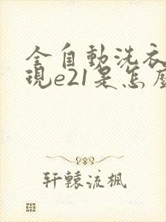 全自动洗衣机出现e21是怎么回事