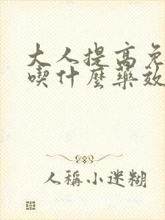 大人提高免疫力吃什么药效果好