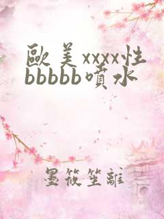 欧美xxxx性bbbbb喷水