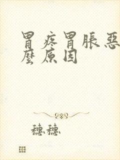 胃疼胃胀恶心什么原因