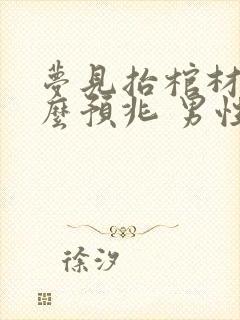 梦见抬棺材是什么预兆 男性