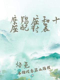 摩羯座和十二星座配对表