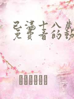 已满十八岁可以免费看的动漫电视剧