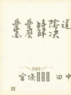 爱爱时阴道干涩怎么解决