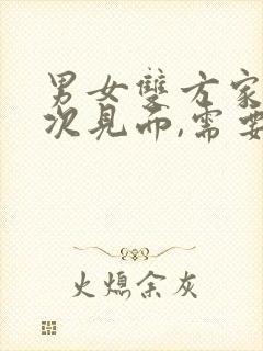 男女双方家长初次见面,需要带亲戚吗