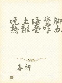 晚上睡觉脚心发热难受咋办