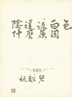 阴道流白色物体什么原因