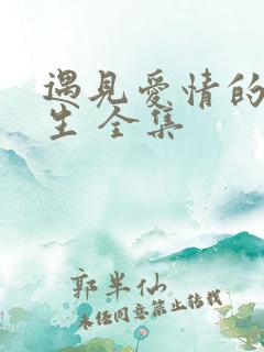 遇见爱情的利先生 全集