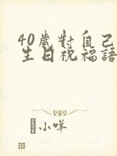 40岁对自己的生日祝福语 朋友圈