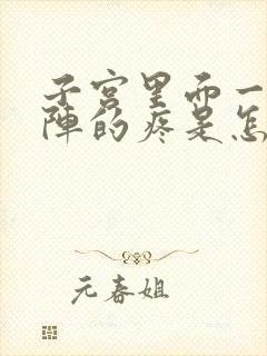 子宫里面一阵一阵的疼是怎么回事