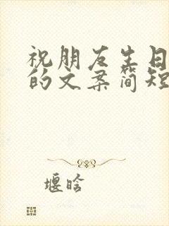 祝朋友生日快乐的文案简短