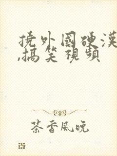 挠外国硬汉脚心,搞笑视频