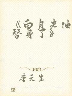 《白月光他爱上替身了》