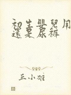 初生婴儿用尿片还是尿裤