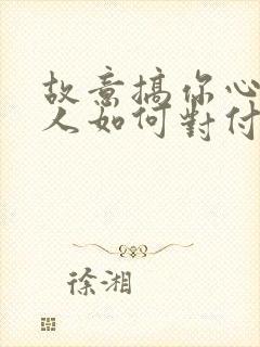 故意搞你心态的人如何对付