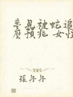 梦见被蛇追是什么预兆 女性