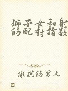 狮子女和射手男的配对指数是多少