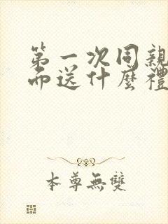 第一次同亲家见面送什么礼物