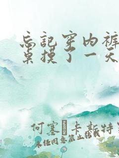 忘记穿内裤被同桌摸了一天