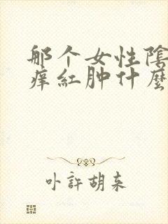 那个女性阴部瘙痒红肿什么原因造成的