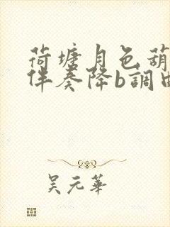 荷塘月色葫芦丝伴奏降b调曲谱