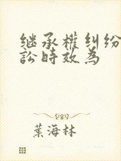 继承权纠纷的诉讼时效为