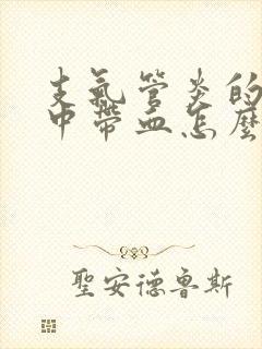 支气管炎的鼻涕中带血怎么回事