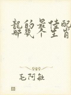 龙的最佳配偶是哪几个生肖