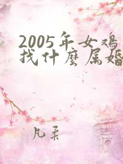 2005年女鸡找什么属婚配
