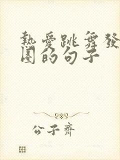 热爱跳舞发朋友圈的句子