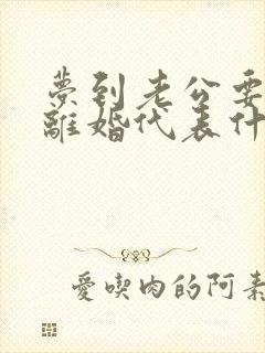 梦到老公要跟我离婚代表什么