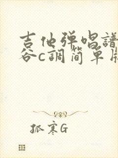 吉他弹唱谱红河谷c调简单版