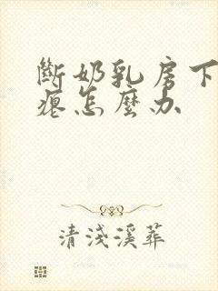 断奶乳房下垂干瘪怎么办