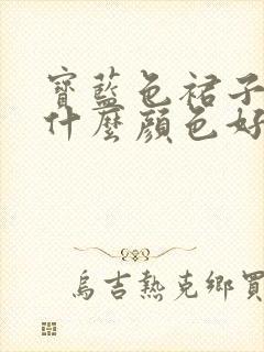 宝蓝色裙子搭配什么颜色好看