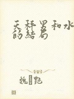 天秤男和水瓶女的结局