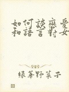 如何谈恋爱技巧和语言对女生