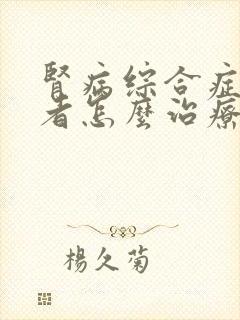 肾病综合症的患者怎么治疗比较好