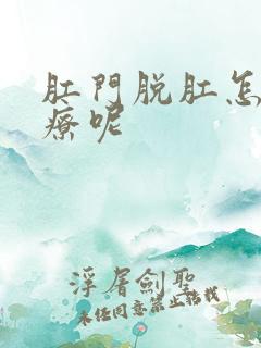 肛门脱肛怎么治疗呢