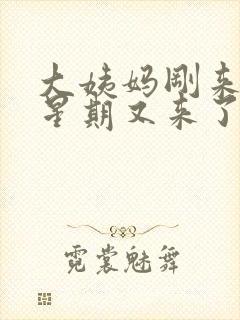 大姨妈刚来一个星期又来了怎么回事