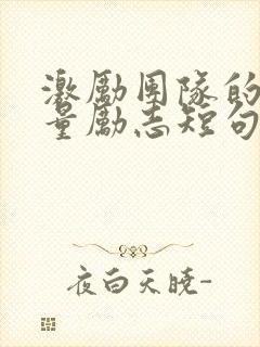 激励团队的正能量励志短句文案